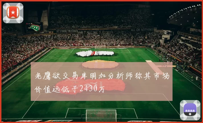 老鹰欲交易库明加分析师称其市场价值远低于2430万